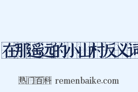 在那遥远的小山村反义词是什么意思的图片